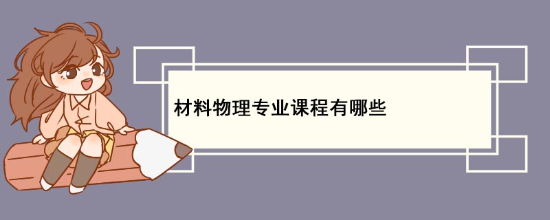 材料物理专业课程有哪些 材料物理专业主要学什么