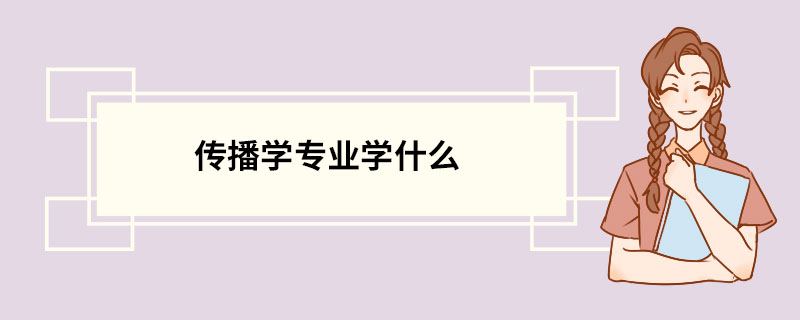 传播学专业学什么 传播学专业的介绍