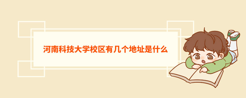 河南科技大学校区有几个地址是什么  河南科技大学师资力量