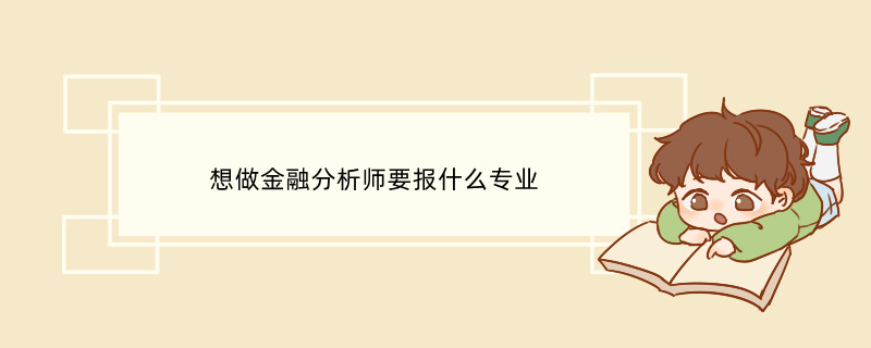 想做金融分析師要報什么專業 金融分析師是什么