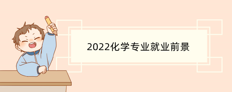 2022化学专业就业前景 2022化学专业就业方向