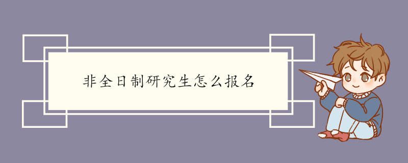 非全日制研究生怎么报名.jpg