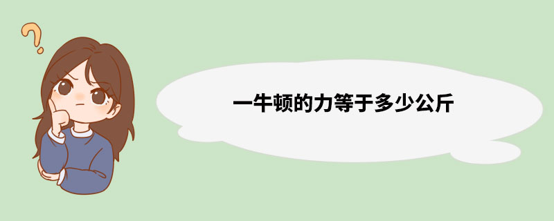 一牛顿的力等于多少公斤 常用单位换算