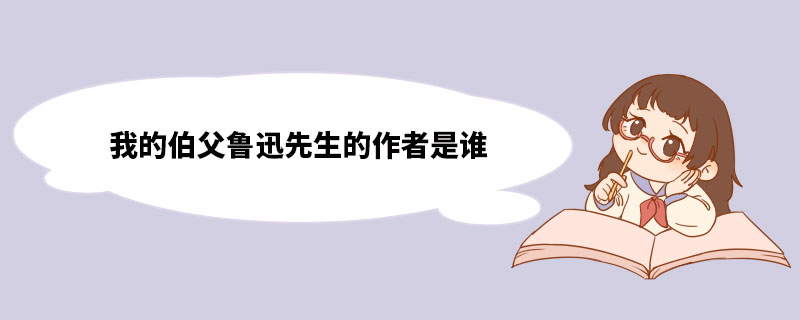 我的伯父鲁迅先生的作者是谁 周晔简介