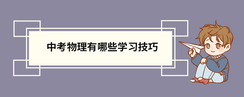 中考物理有哪些学习技巧 学好初中物理的办法