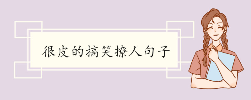 很皮的搞笑撩人句子.jpg