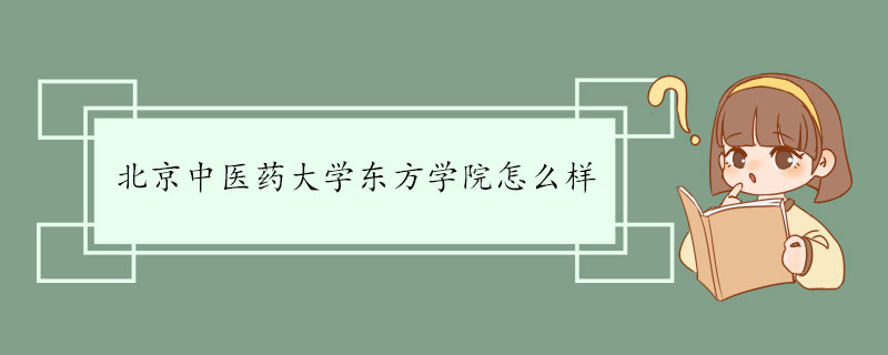 北京中医药大学东方学院怎么样.jpg