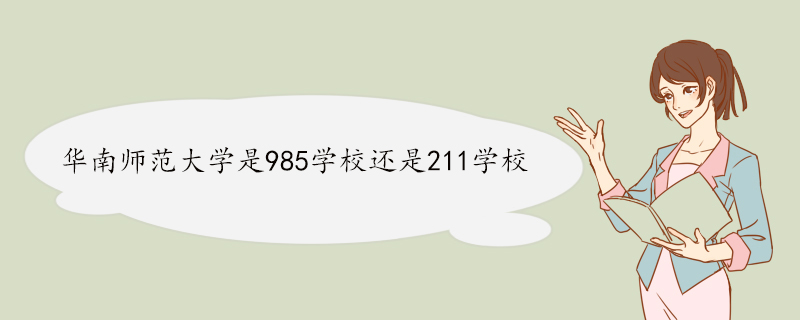 华南师范大学是985学校还是211学校.jpg