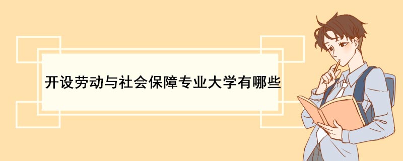 開設勞動與社會保障專業大學有哪些 勞動與社會保障專業就業方向