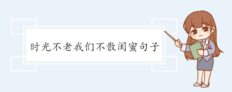 时光不老我们不散闺蜜句子 时光不老我们不散闺蜜文案